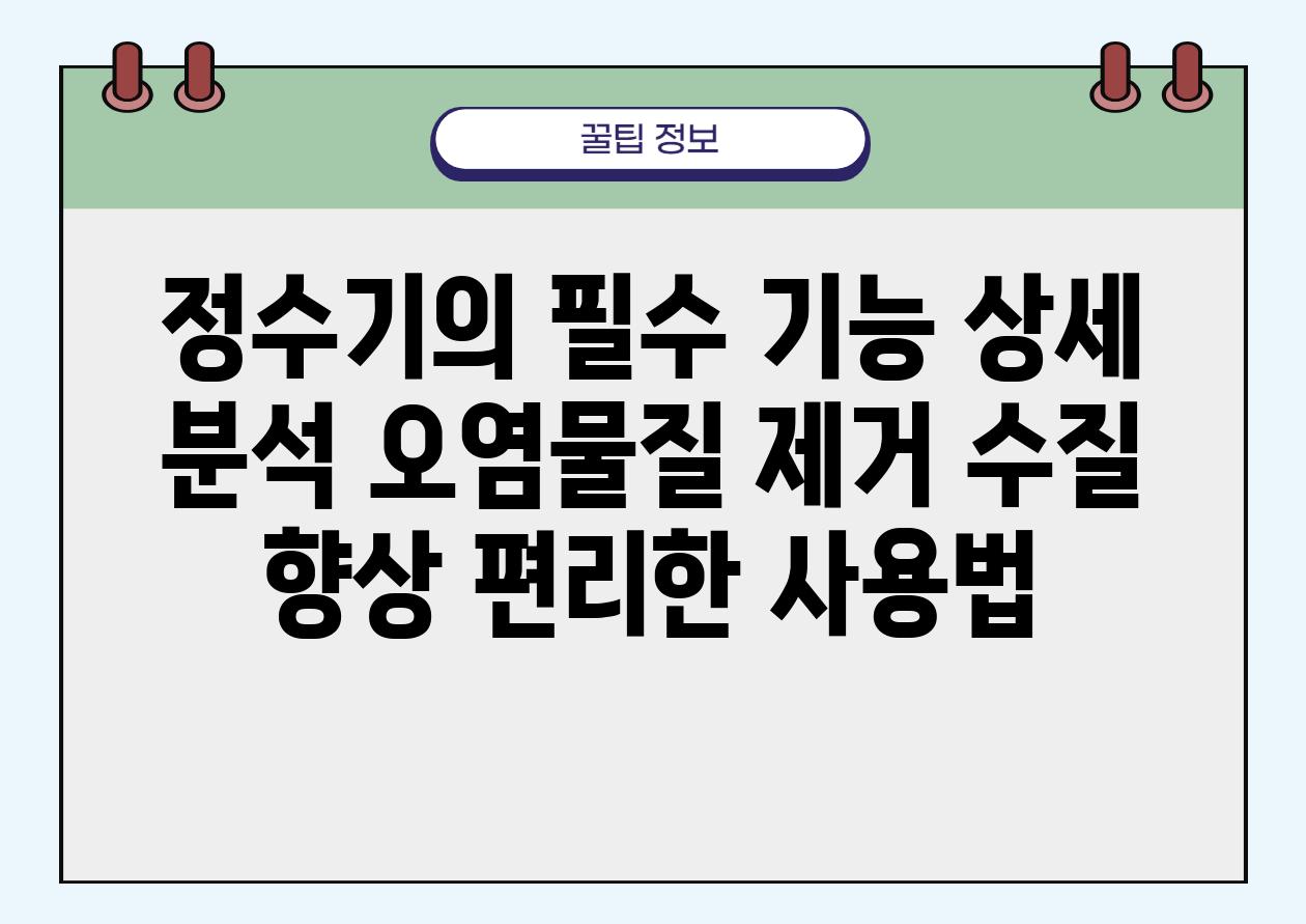 정수기의 필수 기능 상세 분석 오염물질 제거 수질 향상 편리한 사용법