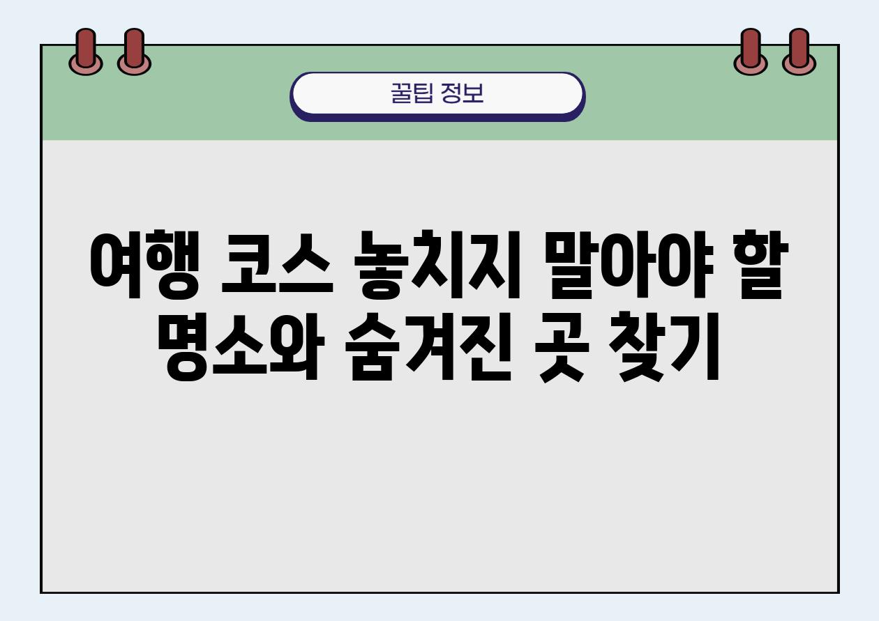 여행 코스 놓치지 말아야 할 명소와 숨겨진 곳 찾기