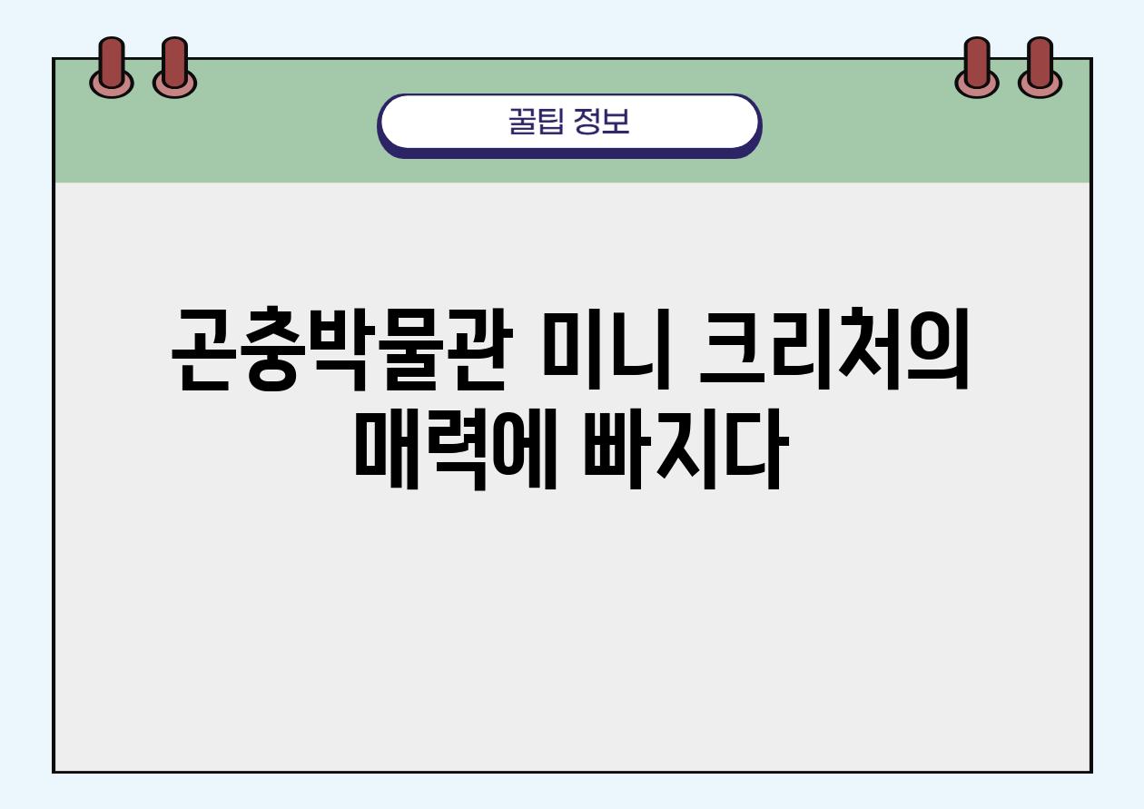 곤충박물관 미니 크리처의 매력에 빠지다