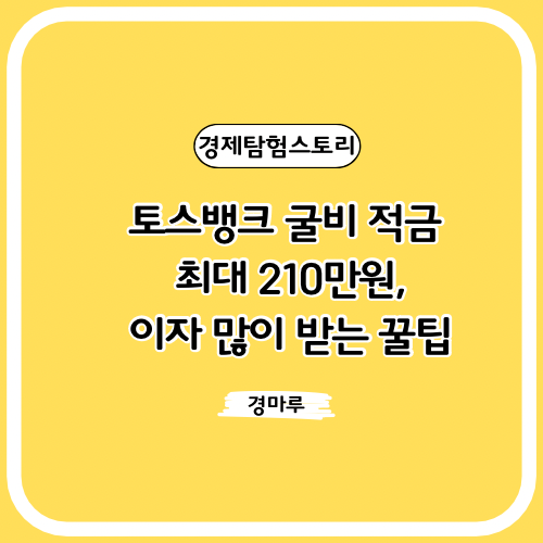  토스뱅크 굴비 적금 최대 210만원, 이자 많이 받는 꿀팁