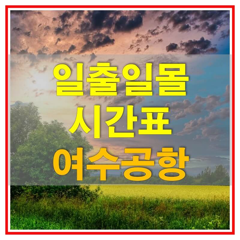  2021년 전라남도 여수공항 일출 일몰 시간표 (해가 뜨고 지는 시간)