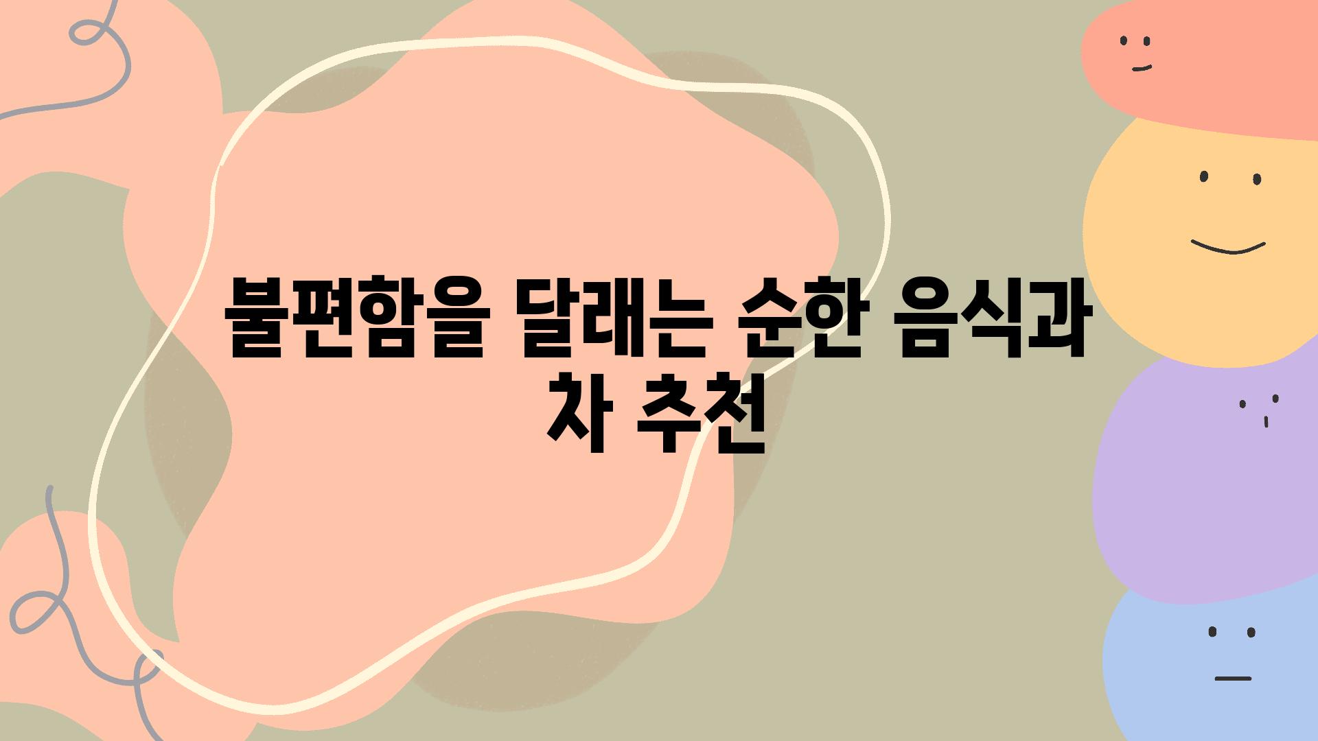 불편함을 달래는 순한 음식과 차 추천