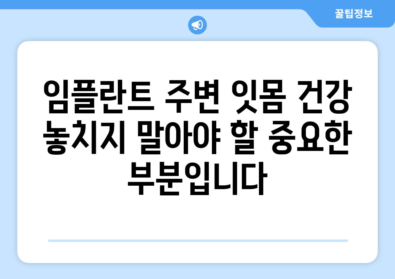 임플란트 주변 잇몸 건강 놓치지 말아야 할 중요한 부분입니다