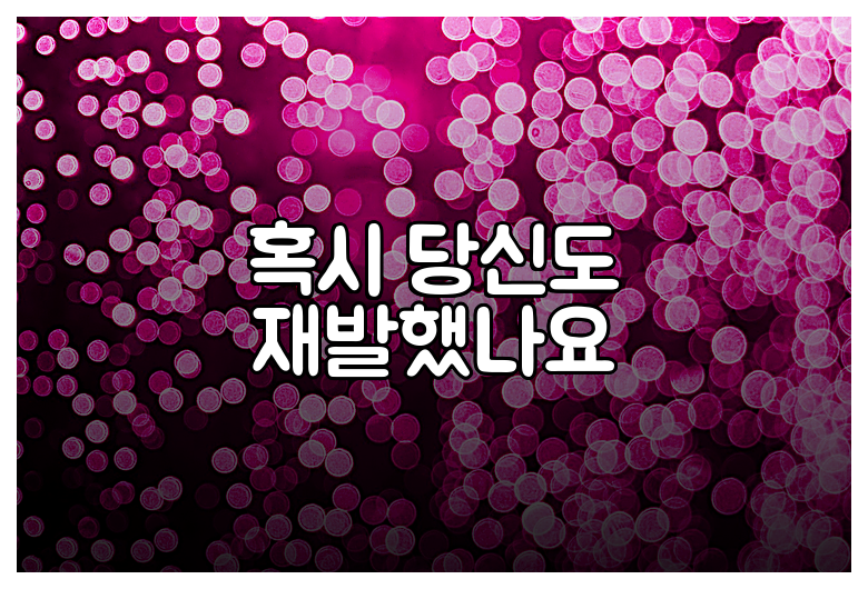 혹시 당신도 재발했나요