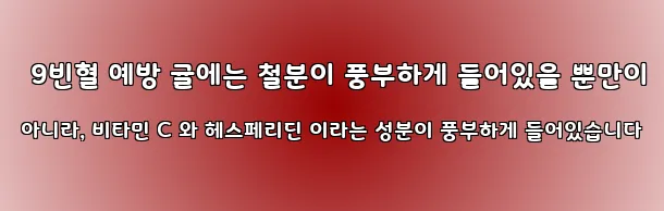  9빈혈 예방 귤에는 철분이 풍부하게 들어있을 뿐만이 아니라, 비타민 C 와 헤스페리딘 이라는 성분이 풍부하게 들어있습니다
