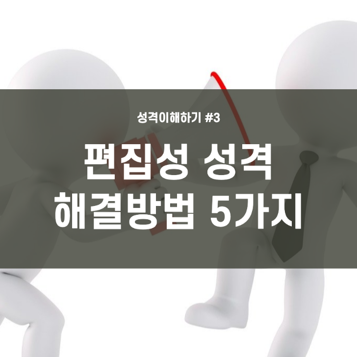  상담, 성격 이해하기 #3 편집성 성격 해결방법 5가지