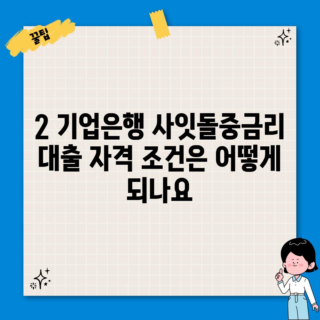 2. 기업은행 사잇돌중금리 대출 자격 조건은 어떻게 되나요?