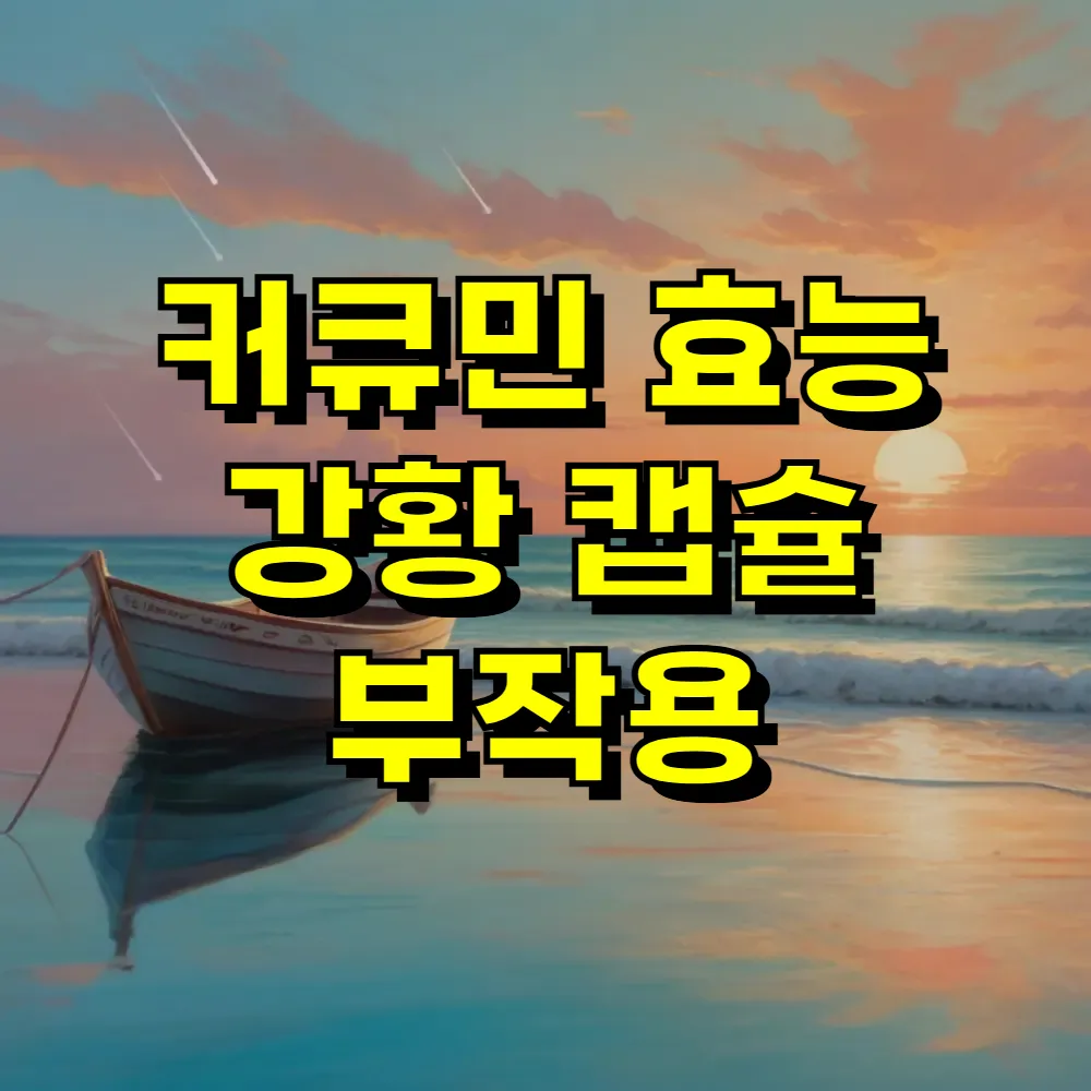 커큐민 효능 강황 캡슐 부작용