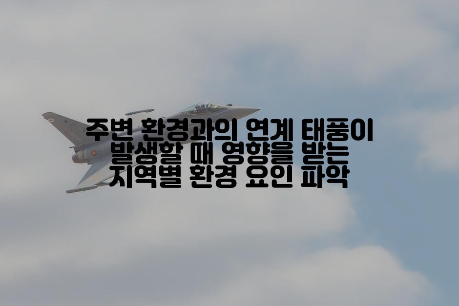 주변 환경과의 연계 태풍이 발생할 때 영향을 받는 지역별 환경 요인 파악