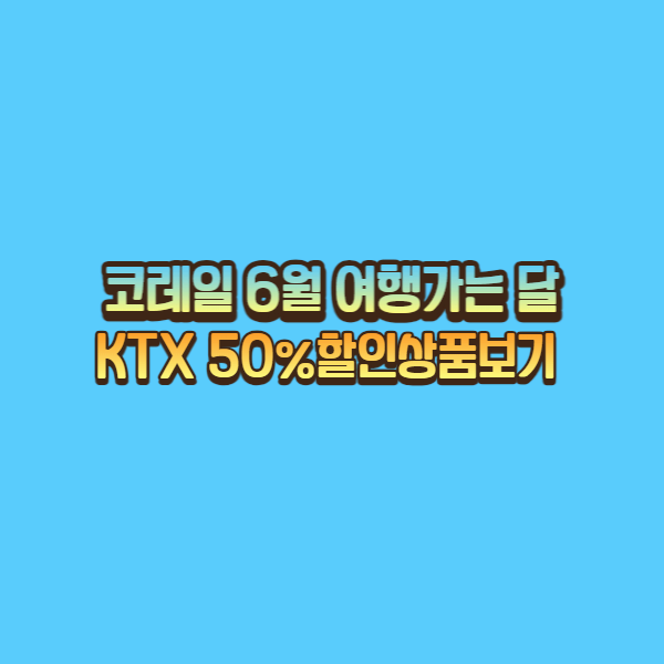  코레일 6월 여행가는 달 KTX 50%할인상품 알아보기