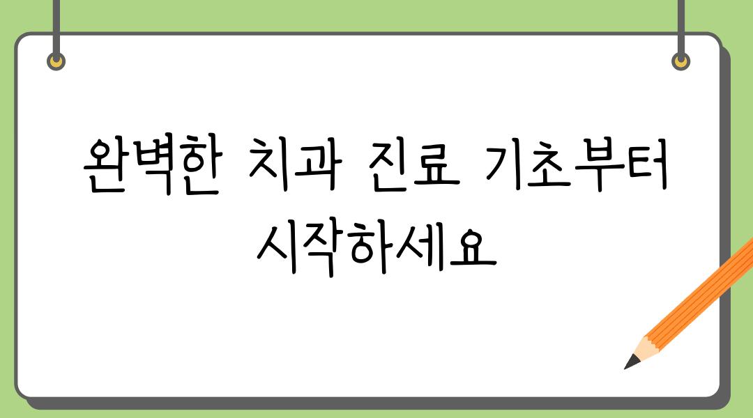 완벽한 치과 진료 기초부터 시작하세요