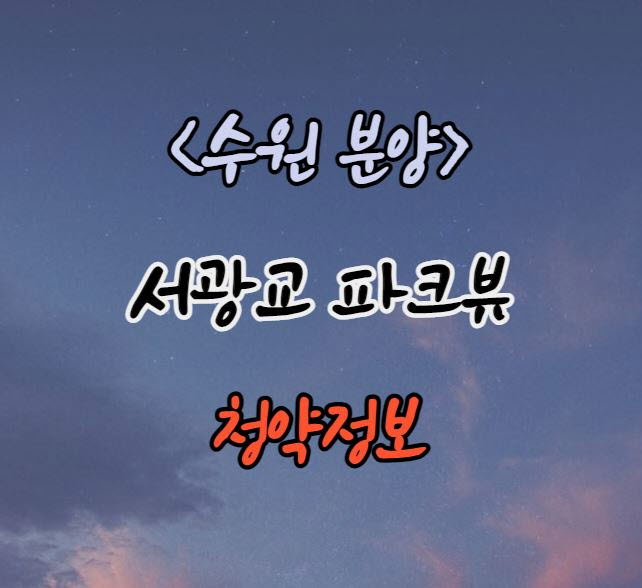  [수원시 아파트 분양] 수원 서광교 파크뷰 청약정보(후분양,  5월 입주)