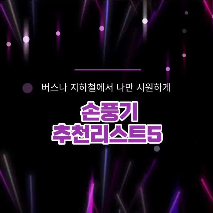  손풍기 추천리스트5 - 다양한 손풍기 종류별 추천가이드