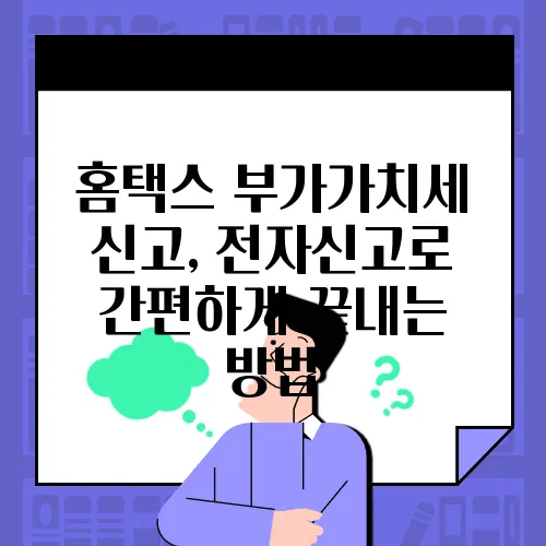 홈택스 부가가치세 신고, 전자신고로 간편하게 끝내는 방법