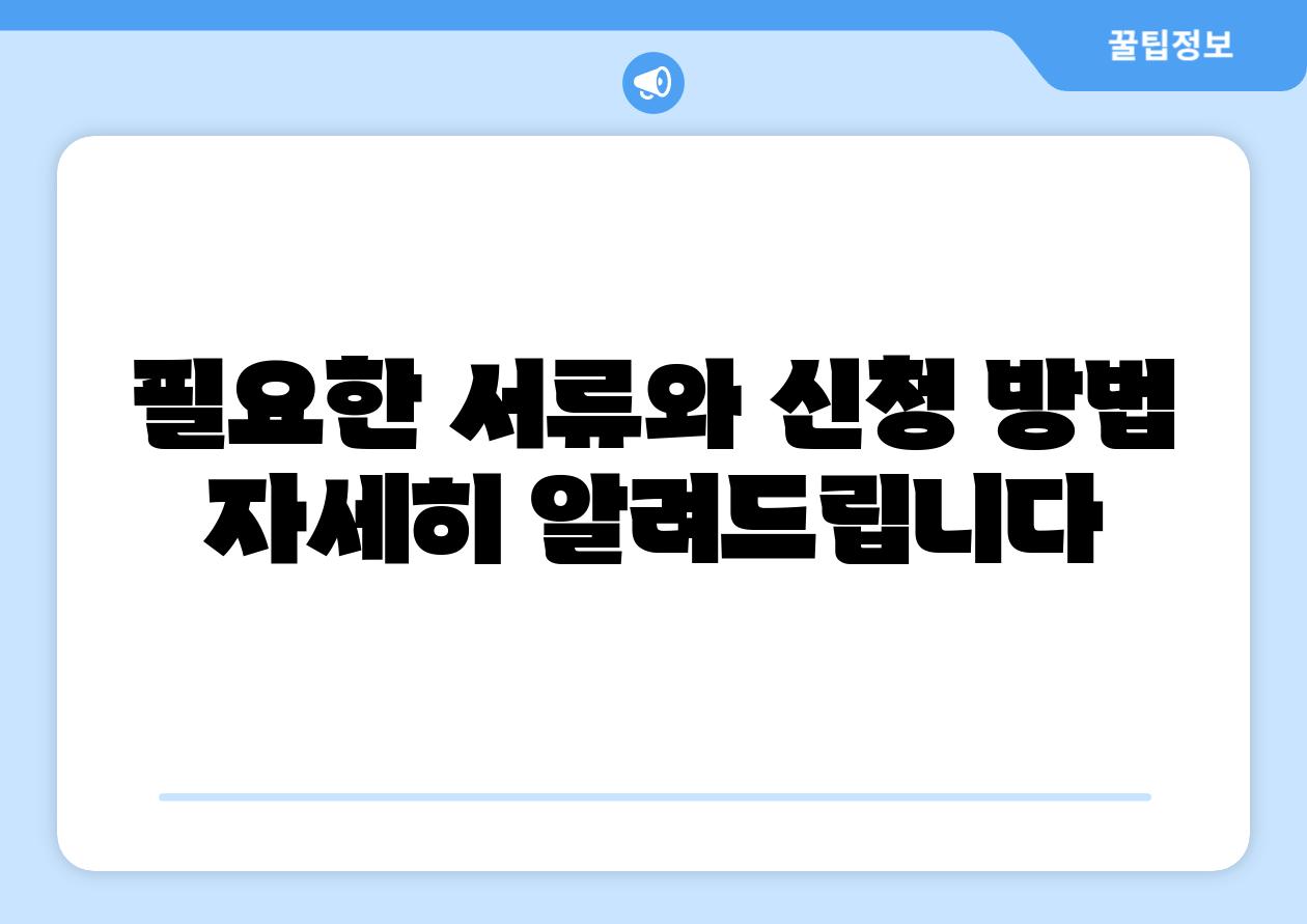 필요한 서류와 신청 방법 자세히 알려제공합니다