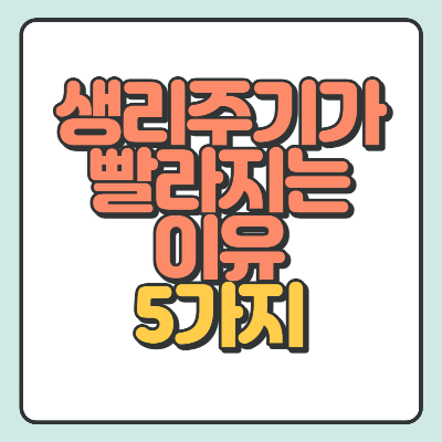 생리주기가 빨라지는 이유 5가지와 해결법