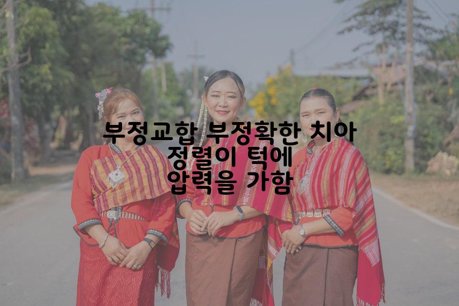 부정교합 부정확한 치아 정렬이 턱에 압력을 가함
