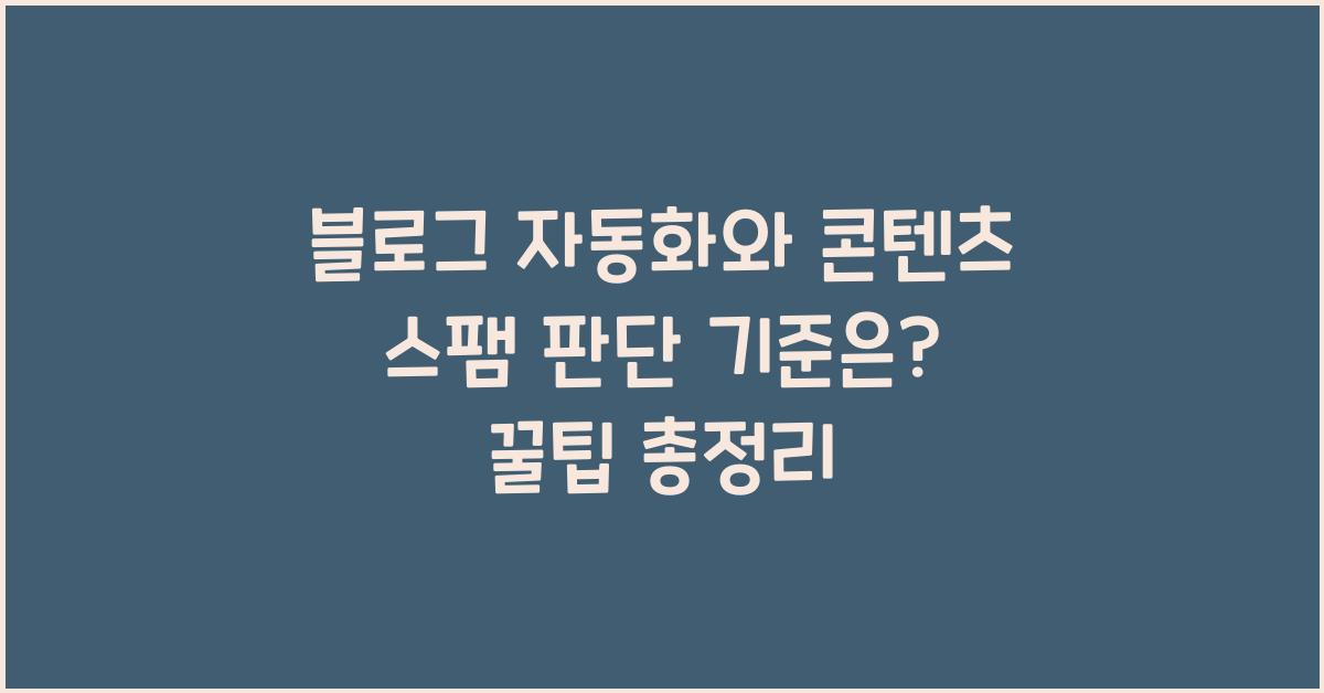 블로그 자동화와 콘텐츠 스팸 판단 기준은?