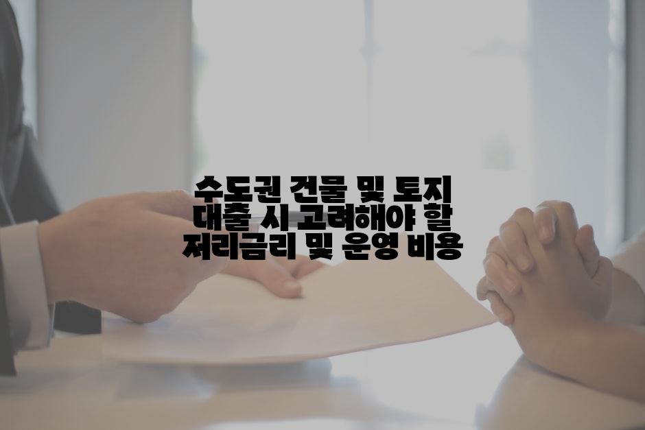 수도권 건물 및 토지 대출 시 고려해야 할 저리금리 및 운영 비용