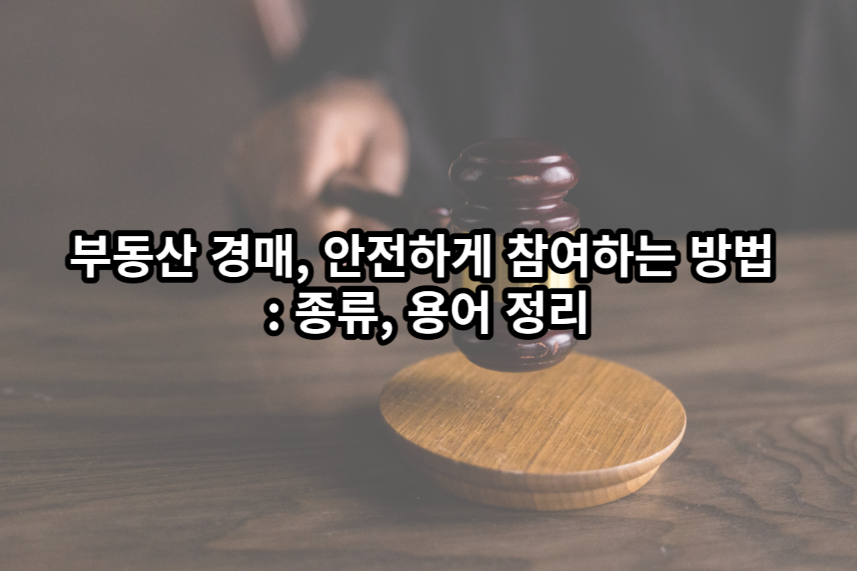  부동산 경매, 안전하게 참여하는 방법 : 종류, 용어 정리