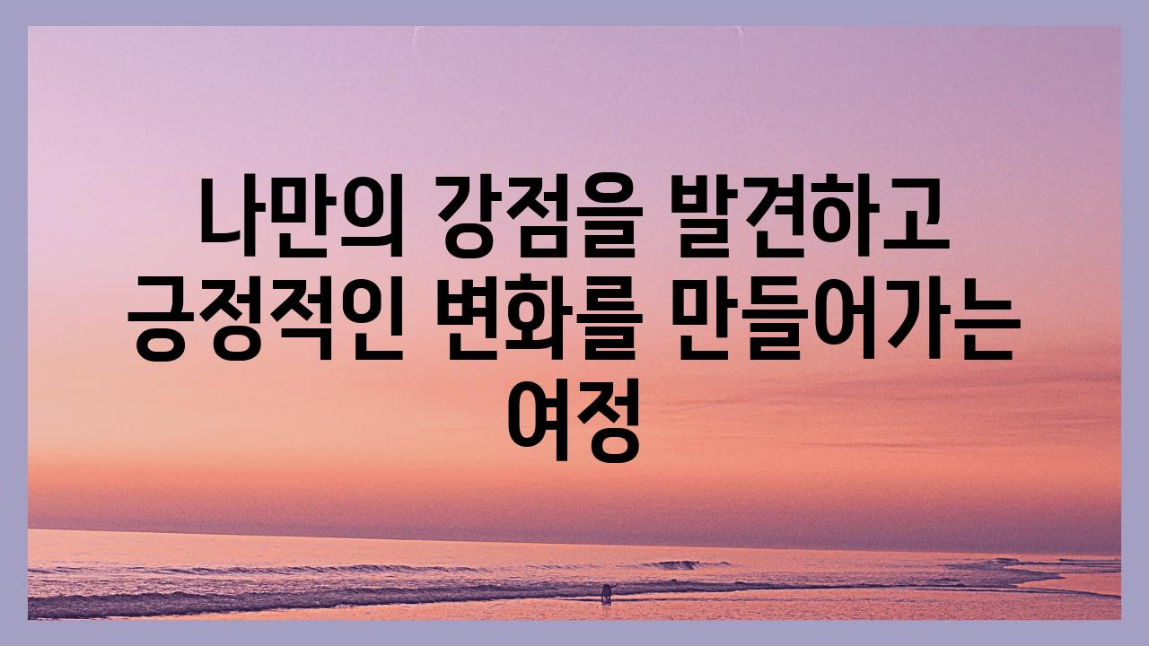 나만의 강점을 발견하고 긍정적인 변화를 만들어가는 여정