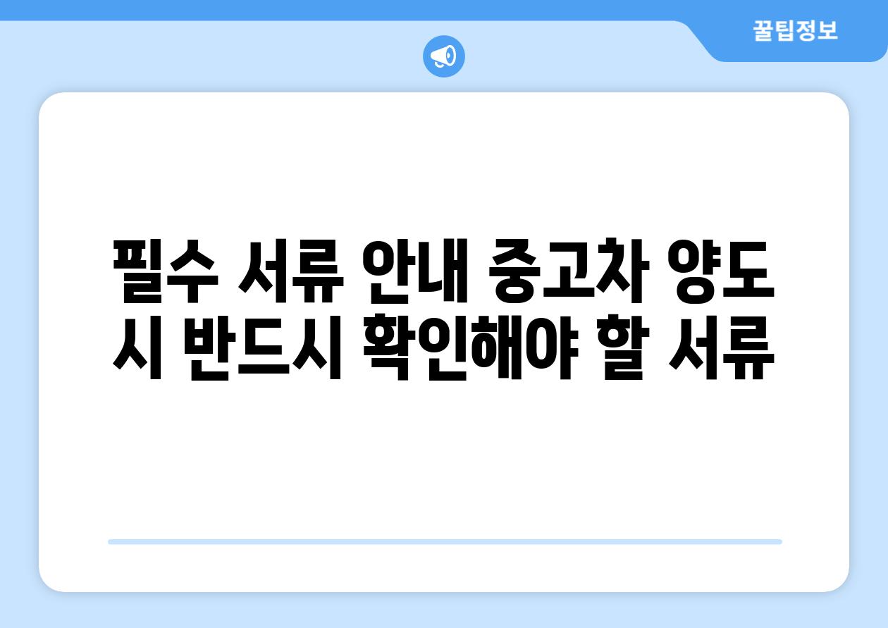 필수 서류 안내 중고차 양도 시 반드시 확인해야 할 서류