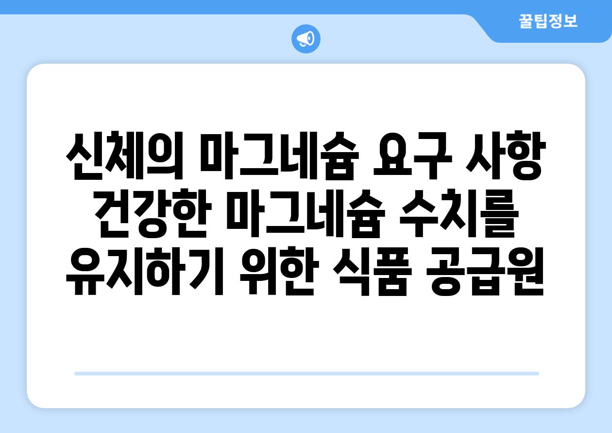 신체의 마그네슘 요구 사항 건강한 마그네슘 수치를 유지하기 위한 식품 공급원