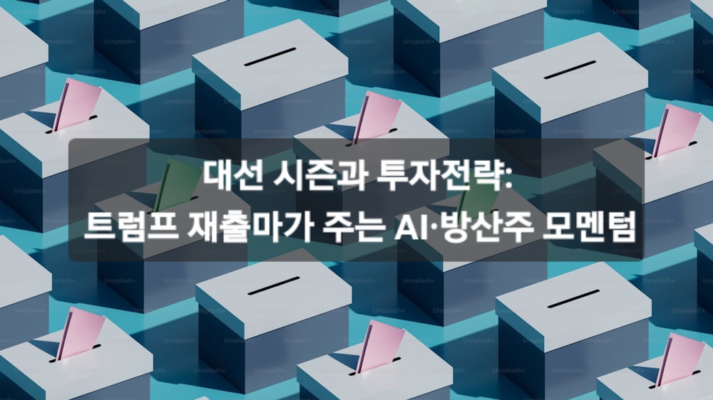 대선 시즌과 투자전략: 트럼프 재출마가 주는 AI·방산주 모멘텀