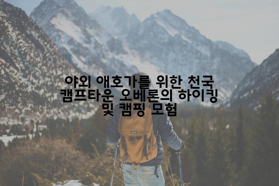 야외 애호가를 위한 천국 캠프타운 오베론의 하이킹 및 캠핑 모험