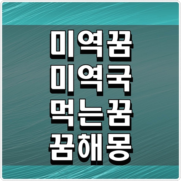  미역꿈 미역국 먹는꿈 꿈해몽 알고 싶다