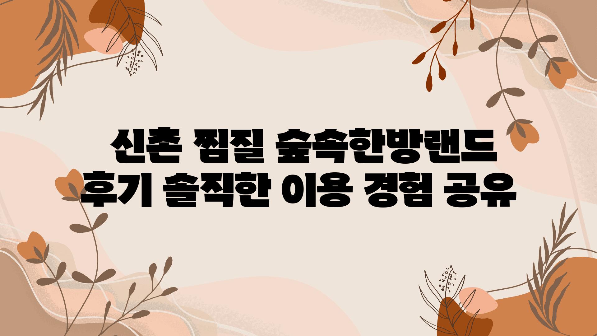  신촌 찜질 숲속한방랜드 후기 솔직한 이용 경험 공유