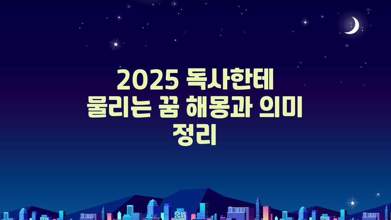 2025 독사한테 물리는꿈해몽