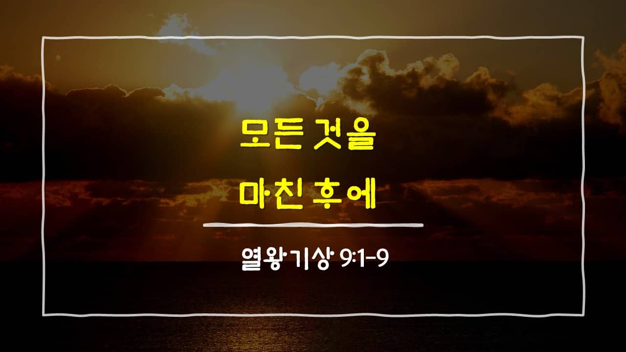 열왕기상 9장 1절-9절&#44; 모든 것을 마친 때에 - 매일성경 큐티 새벽설교