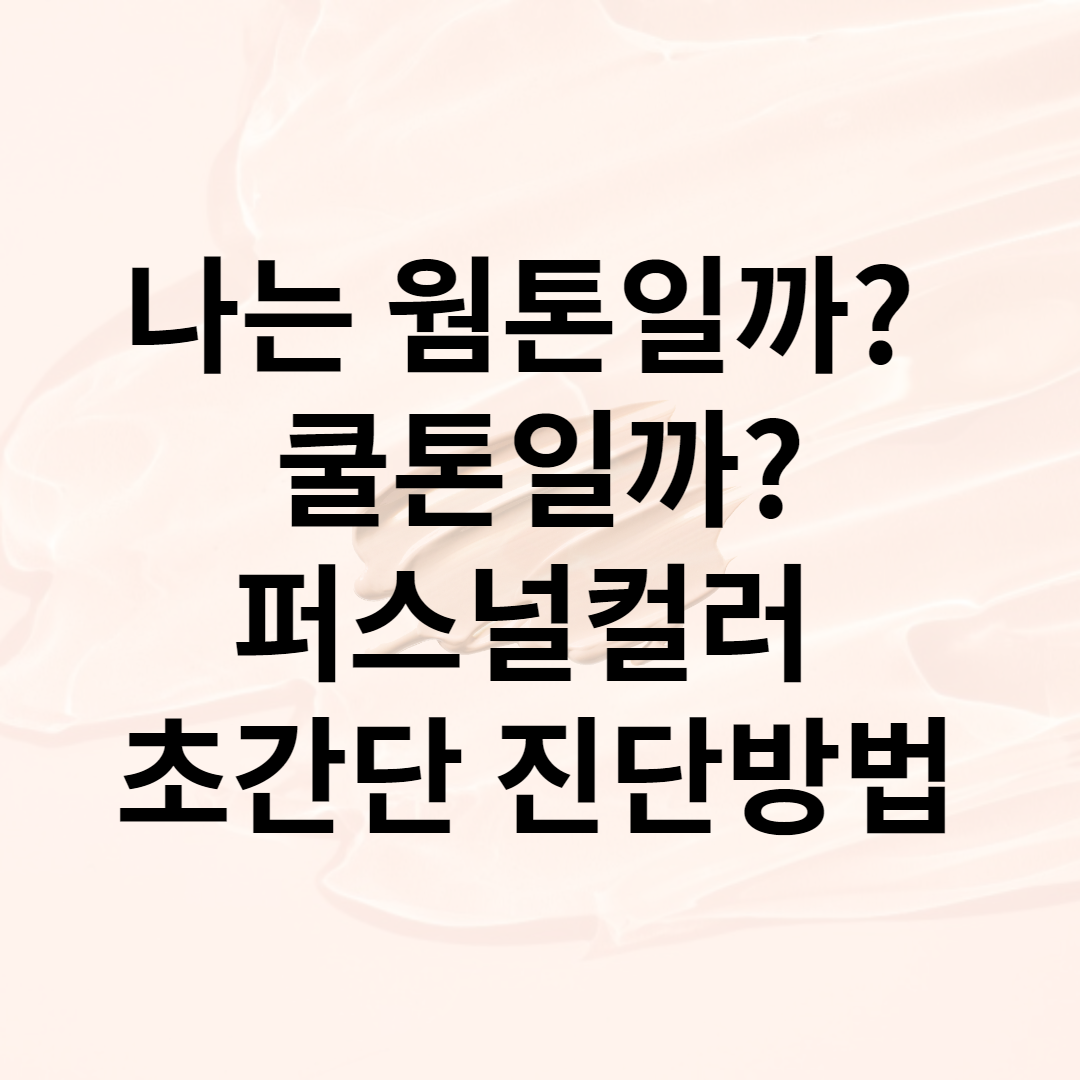  나는 웜톤일까? 쿨톤일까? 퍼스널컬러 초간단 진단방법