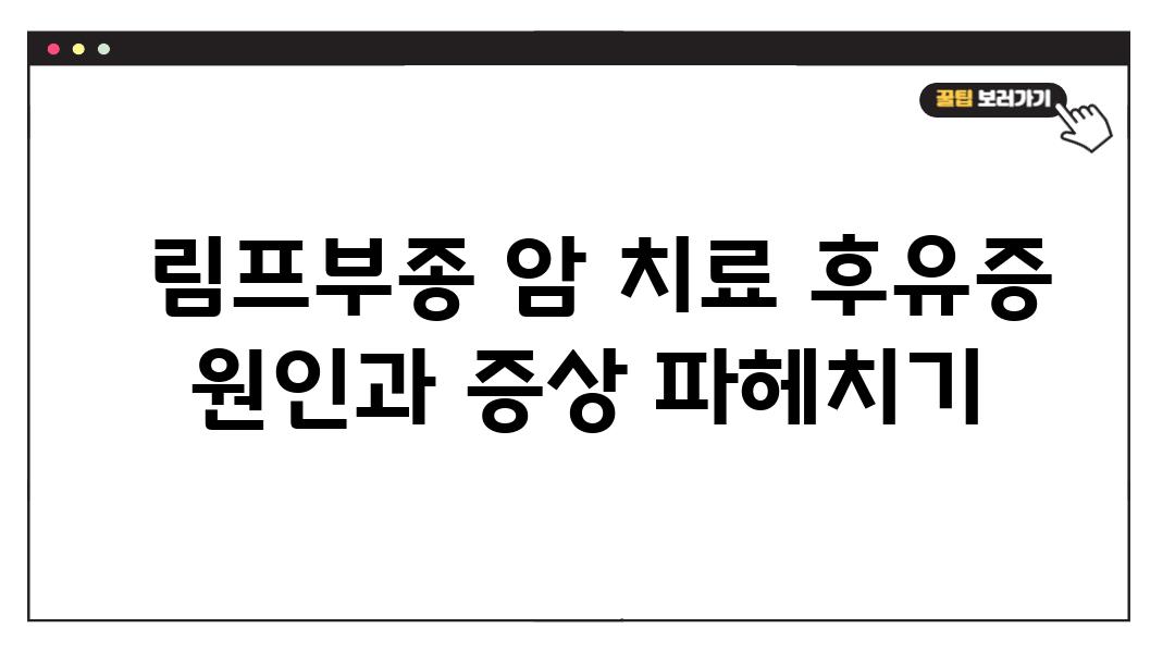  림프부종 암 치료 후유증 원인과 증상 파헤치기