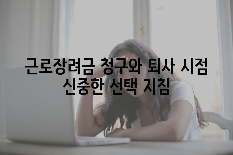 근로장려금 청구와 퇴사 시점 신중한 선택 지침