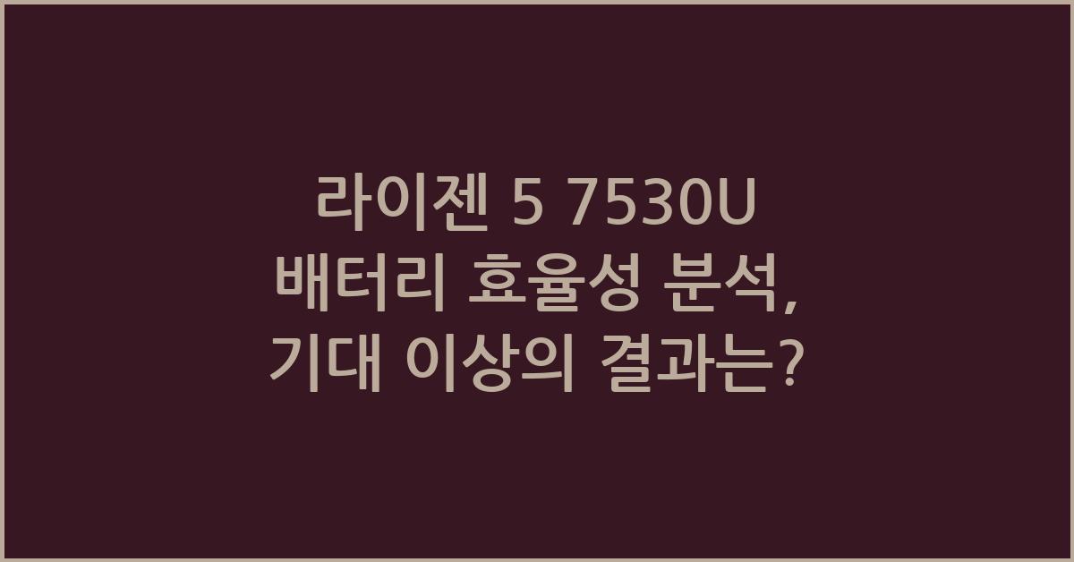라이젠 5 7530U 배터리 효율성 분석