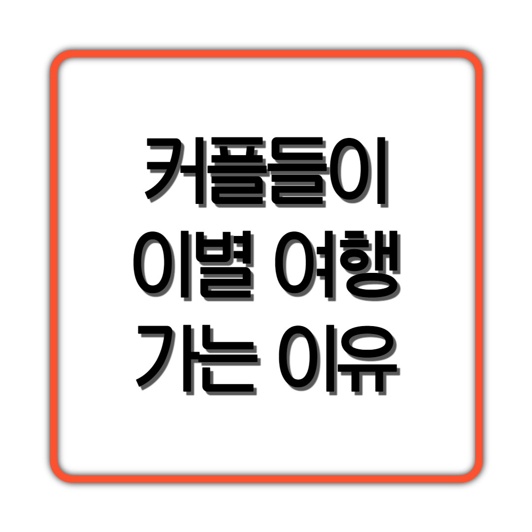  커플들이 이별여행 가는 이유