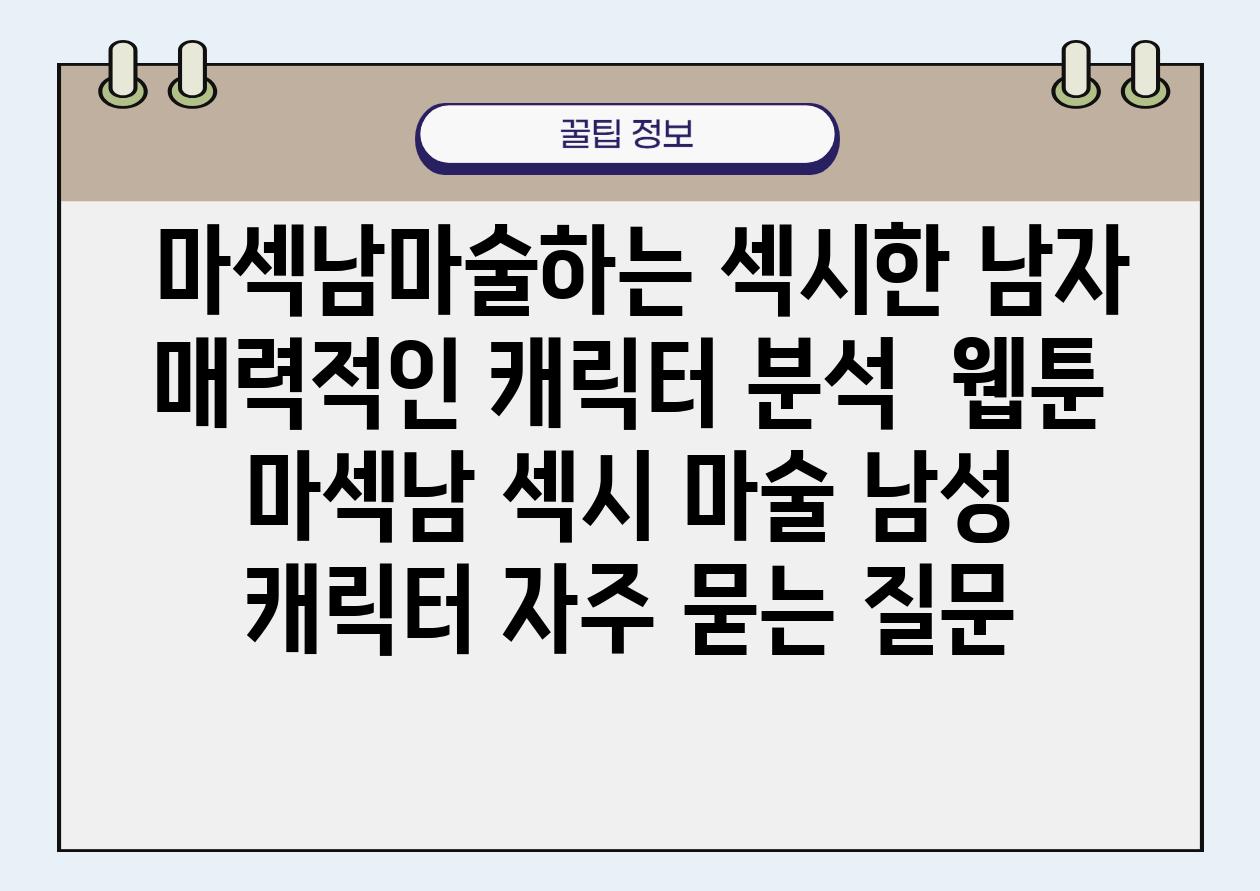  마섹남마술하는 섹시한 남자 매력적인 캐릭터 분석  웹툰 마섹남 섹시 마술 남성 캐릭터 자주 묻는 질문