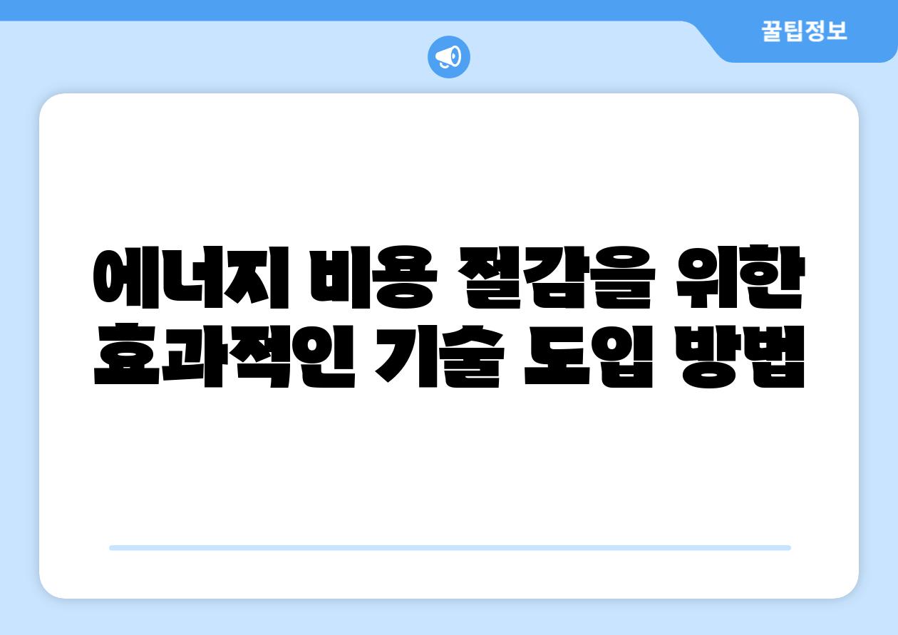 에너지 비용 절감을 위한 효과적인 기술 도입 방법