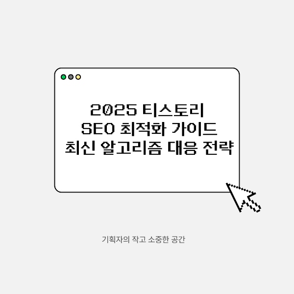 2025 티스토리 SEO 최적화 가이드 ❘ 최신 알고리즘 대응 전략