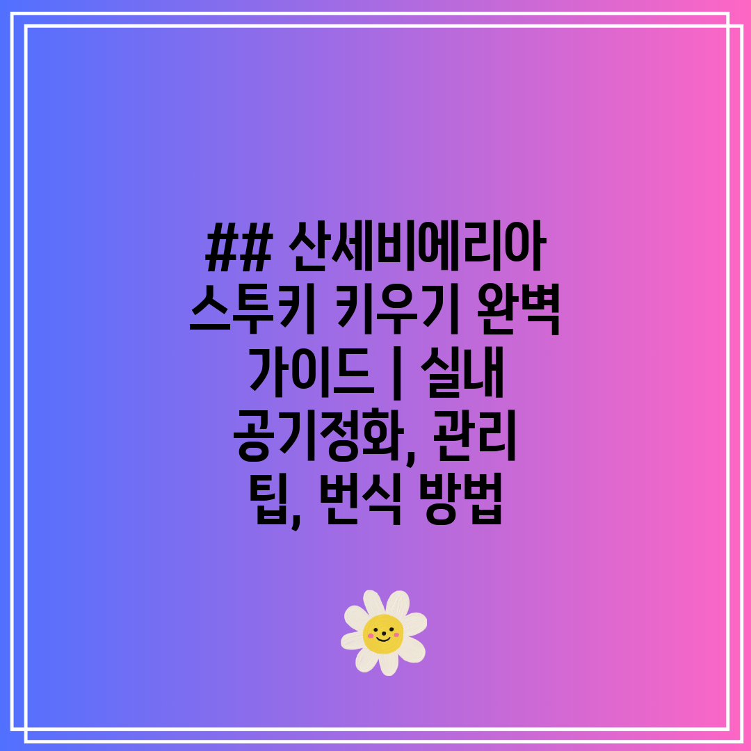 ## 산세비에리아 스투키 키우기 완벽 가이드  실내 공