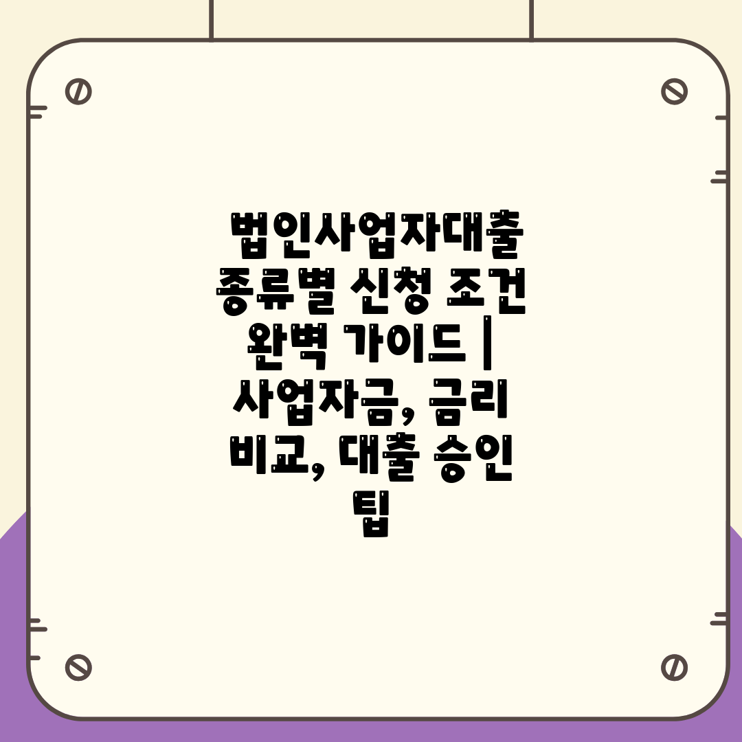  법인사업자대출 종류별 신청 조건 완벽 가이드  사업자