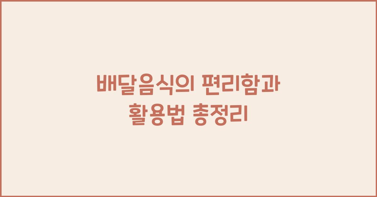 배달음식의 편리함과 활용법