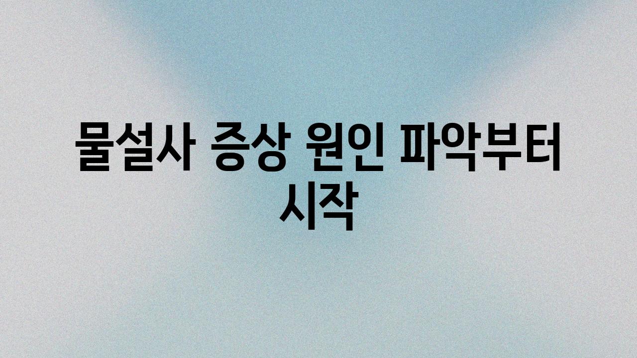 물설사 증상 원인 파악부터 시작