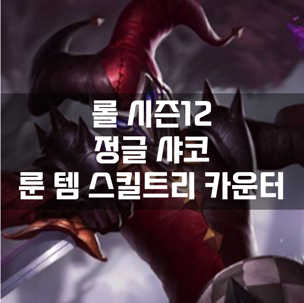  롤 시즌12 정글 샤코 룬 템 스킬트리 카운터 빌드 공략