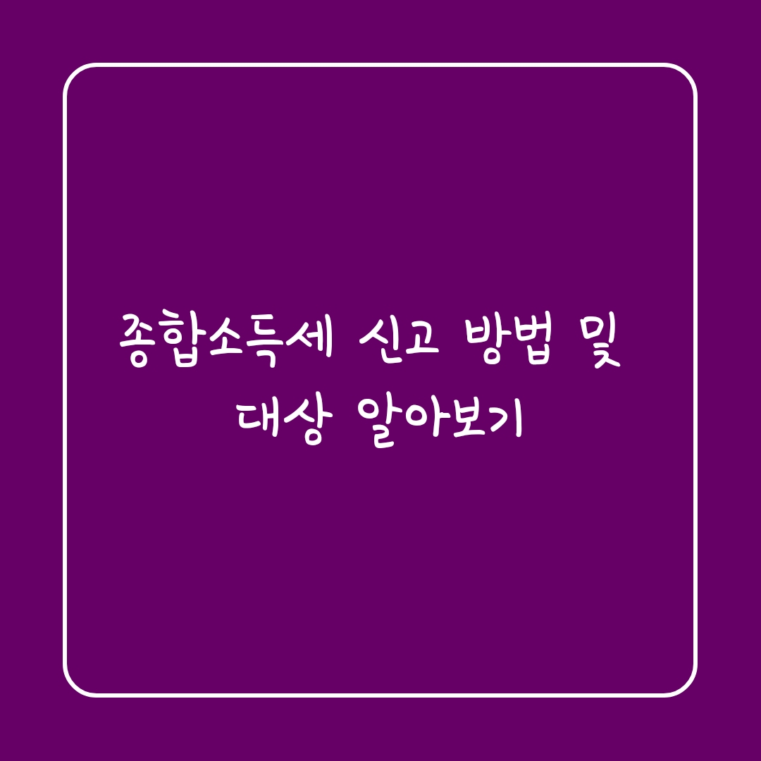  종합소득세 신고 방법 및 대상 알아보기