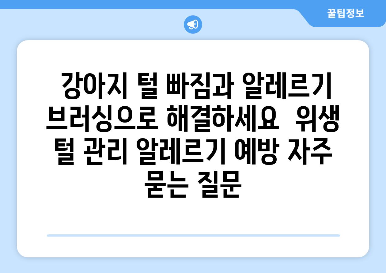  강아지 털 빠짐과 알레르기 브러싱으로 해결하세요  위생 털 관리 알레르기 예방 자주 묻는 질문