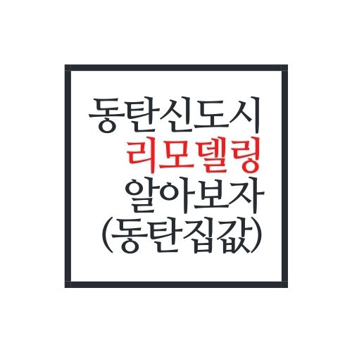  동탄신도시 리모델링에 대해서 알아보자(동탄 집값 비싼이유)