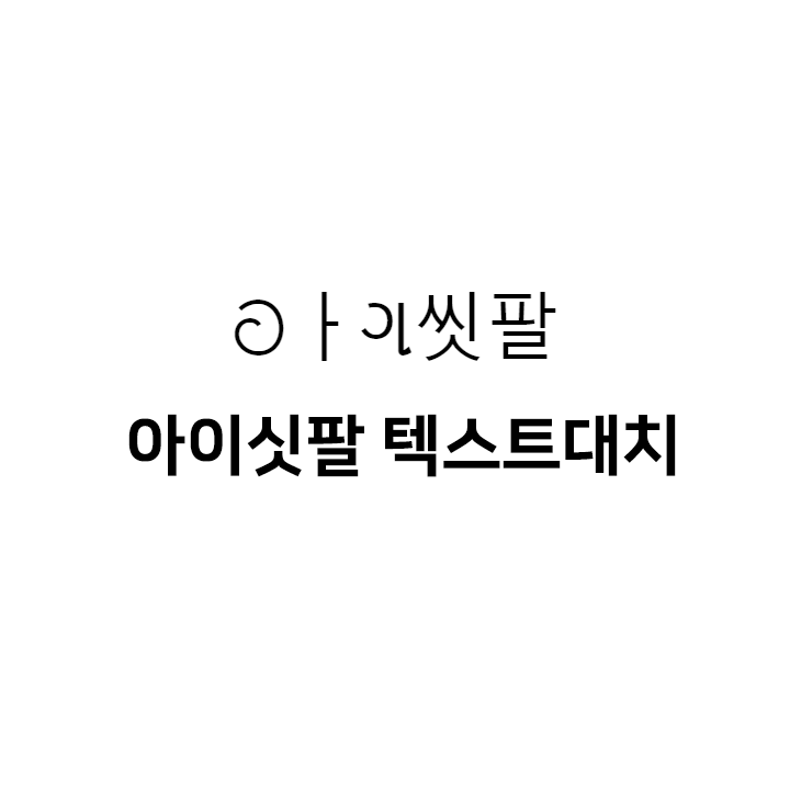  아이씻팔 텍스트대치 & 텍대 글자꾸미기